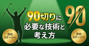 90切りに必要な技術と考え方 完全ガイド|100切りから次のステージへ