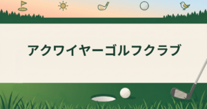 アクワイヤーゴルフクラブ