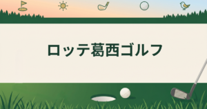ロッテ葛西ゴルフ