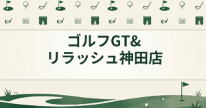 ゴルフGT&リラッシュ 神田店