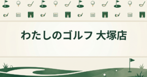 わたしのゴルフ 大塚店
