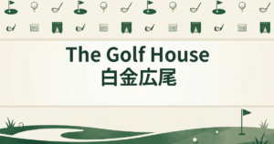 The Golf House 白金広尾